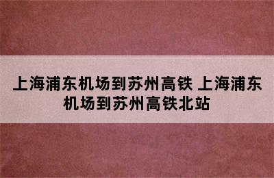 上海浦东机场到苏州高铁 上海浦东机场到苏州高铁北站